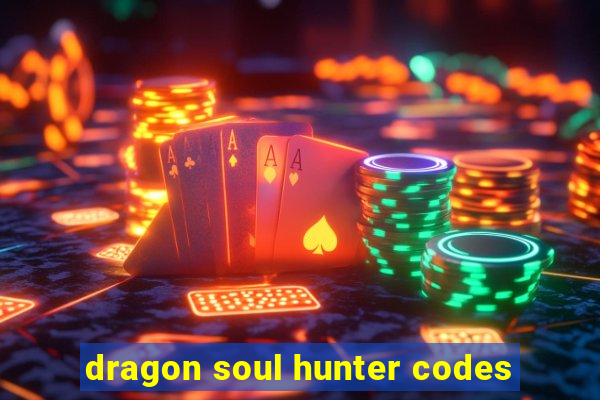 dragon soul hunter codes